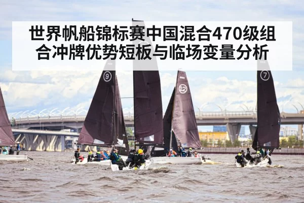 世界帆船锦标赛中国混合470级组合冲牌优势短板与临场变量分析