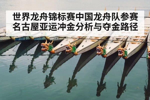 世界龙舟锦标赛中国龙舟队参赛名古屋亚运冲金分析与夺金路径